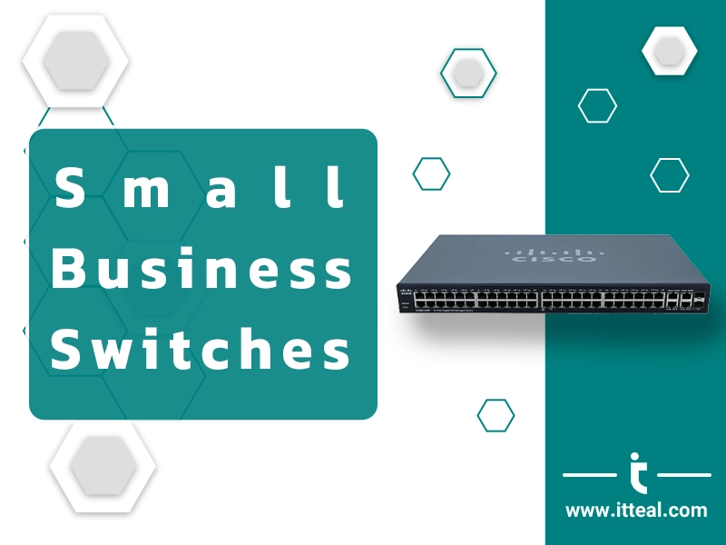 A Cisco business switch with numerous ports sits on a surface with a teal background. The text "Small Business Switches" is above the switch, and "Catering to the specific needs of small and medium businesses" is written below. The logo and website of ITTEAL are in the bottom right corner.